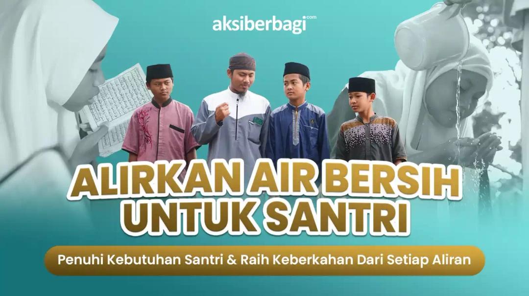 Bersama Alirkan Kebaikan - Bangun Sumber Air Bersih Untuk Santri Penghafal Qur'an